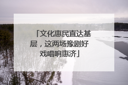 文化惠民直达基层，这两场豫剧好戏唱响惠济