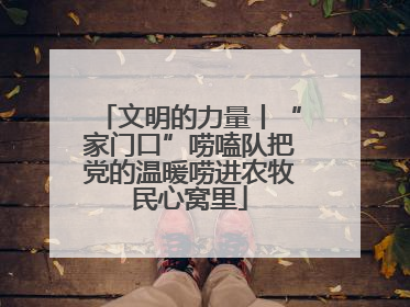 文明的力量丨“家门口”唠嗑队把党的温暖唠进农牧民心窝里