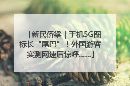 新民侨梁｜手机5G图标长“尾巴”！外国游客实测网速后惊呼……