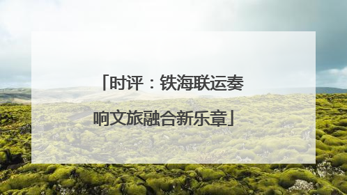 时评：铁海联运奏响文旅融合新乐章