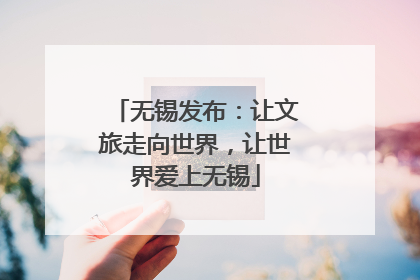 无锡发布：让文旅走向世界，让世界爱上无锡