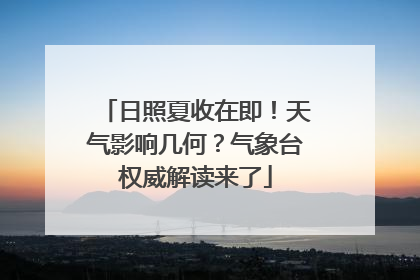 日照夏收在即！天气影响几何？气象台权威解读来了