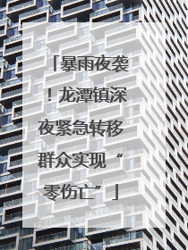 暴雨夜袭！龙潭镇深夜紧急转移群众实现“零伤亡”