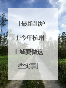 最新出炉！今年杭州上城要做这些实事