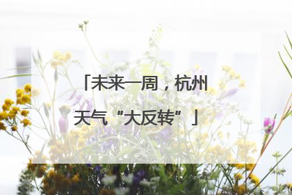 未来一周，杭州天气“大反转”
