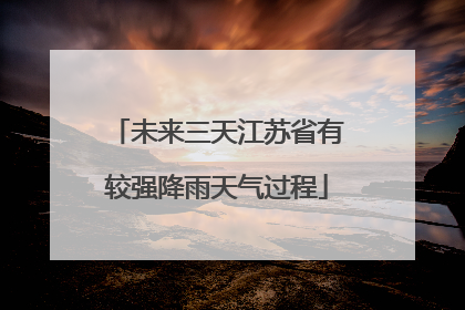 未来三天江苏省有较强降雨天气过程