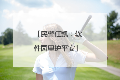 民警任凯：软件园里护平安