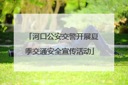 河口公安交警开展夏季交通安全宣传活动