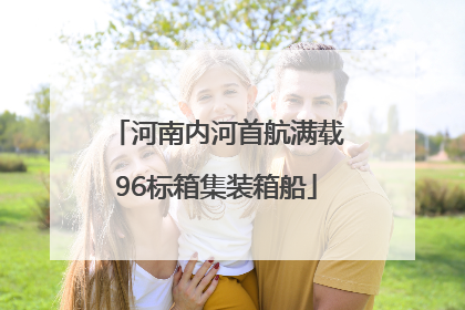 河南内河首航满载96标箱集装箱船