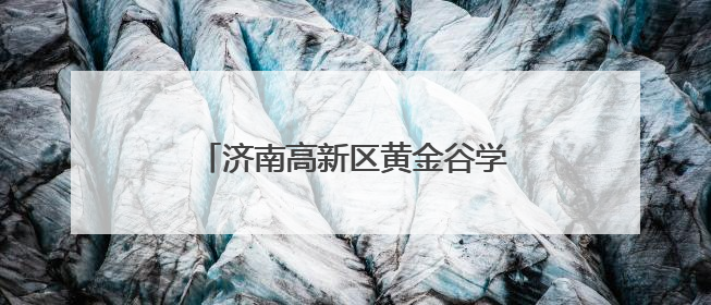 济南高新区黄金谷学校：亲子“童”乐会，解锁六一缤纷玩法