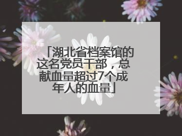 湖北省档案馆的这名党员干部，总献血量超过7个成年人的血量