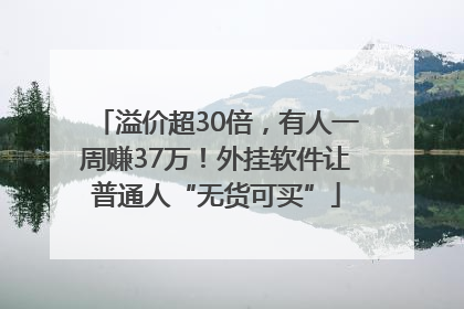 溢价超30倍，有人一周赚37万！外挂软件让普通人“无货可买”