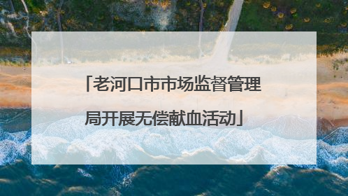 老河口市市场监督管理局开展无偿献血活动