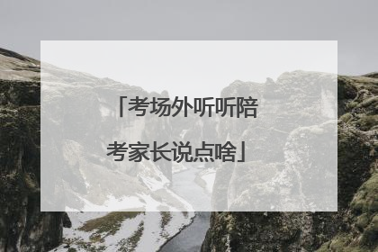 考场外听听陪考家长说点啥