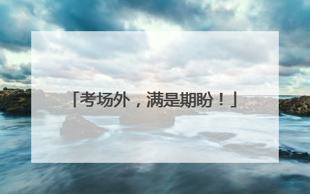 考场外，满是期盼！