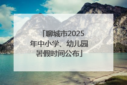 聊城市2025年中小学、幼儿园暑假时间公布