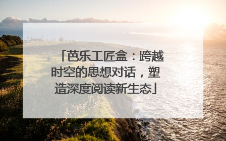 芭乐工匠盒：跨越时空的思想对话，塑造深度阅读新生态