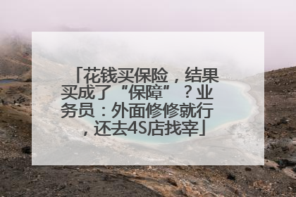 花钱买保险，结果买成了“保障”？业务员：外面修修就行，还去4S店找宰