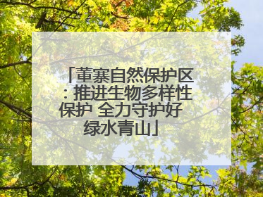 董寨自然保护区：推进生物多样性保护 全力守护好绿水青山