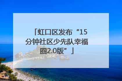 虹口区发布“15分钟社区少先队幸福圈2.0版”