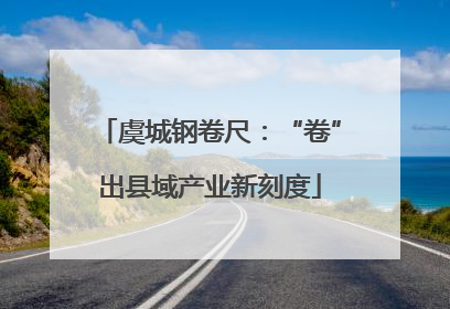 虞城钢卷尺：“卷”出县域产业新刻度