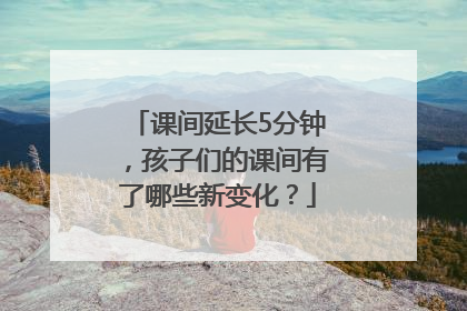 课间延长5分钟，孩子们的课间有了哪些新变化？
