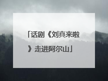 话剧《刘真来啦》走进阿尔山