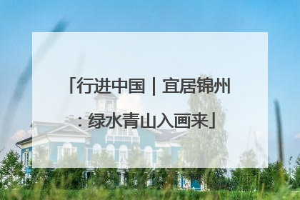 行进中国｜宜居锦州：绿水青山入画来