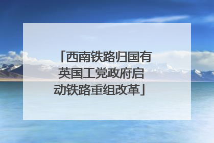 西南铁路归国有 英国工党政府启动铁路重组改革