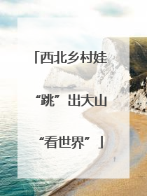 西北乡村娃“跳”出大山“看世界”