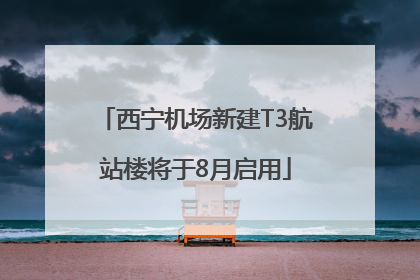 西宁机场新建T3航站楼将于8月启用
