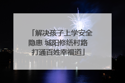 解决孩子上学安全隐患 城阳修缮村路打通百姓幸福道