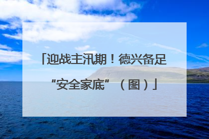 迎战主汛期！德兴备足“安全家底”（图）