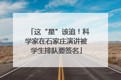 这“星”该追！科学家在石家庄演讲被学生排队要签名