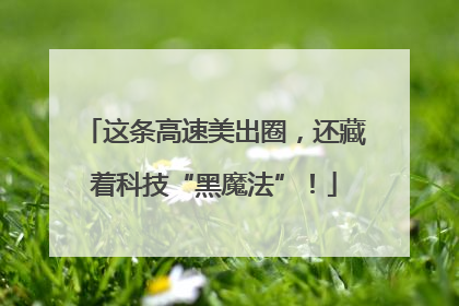 这条高速美出圈，还藏着科技“黑魔法”！