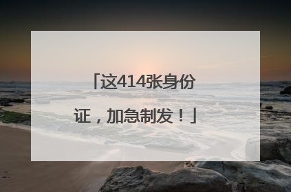 这414张身份证，加急制发！