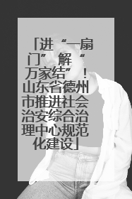 进“一扇门” 解“万家结”！山东省德州市推进社会治安综合治理中心规范化建设