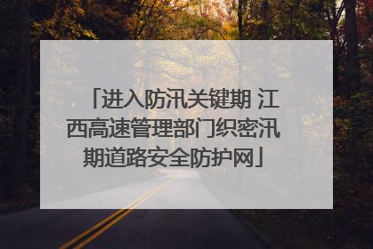 进入防汛关键期 江西高速管理部门织密汛期道路安全防护网