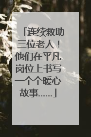连续救助三位老人！他们在平凡岗位上书写一个个暖心故事……