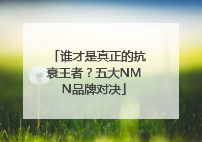 谁才是真正的抗衰王者？五大NMN品牌对决