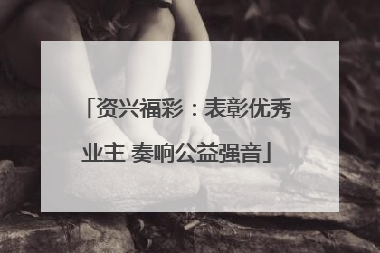 资兴福彩：表彰优秀业主 奏响公益强音