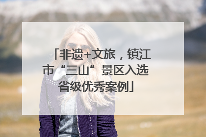 非遗+文旅，镇江市“三山”景区入选省级优秀案例