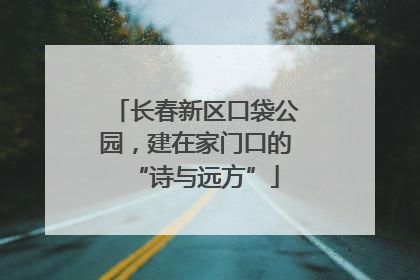长春新区口袋公园，建在家门口的“诗与远方”