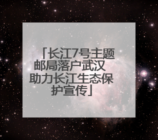 长江7号主题邮局落户武汉 助力长江生态保护宣传