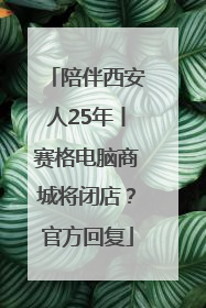 陪伴西安人25年丨赛格电脑商城将闭店？官方回复