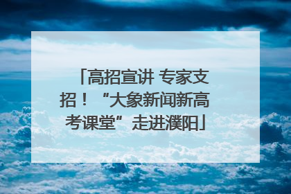 高招宣讲 专家支招！“大象新闻新高考课堂”走进濮阳