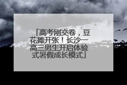 高考刚交卷，豆花摊开张！长沙一高三男生开启体验式暑假成长模式