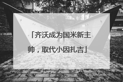 齐沃成为国米新主帅，取代小因扎吉