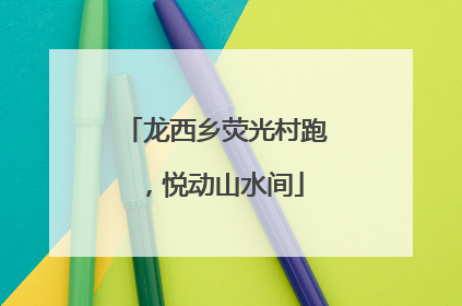 龙西乡荧光村跑，悦动山水间