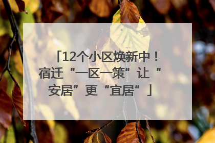 12个小区焕新中！宿迁“一区一策”让“安居”更“宜居”
